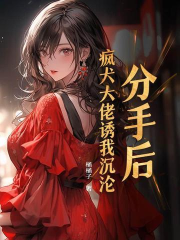 分手后我被大佬惦记 全文免费阅读